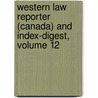 Western Law Reporter (Canada) And Index-Digest, Volume 12 door L.S. Le Vernois
