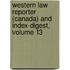 Western Law Reporter (Canada) and Index-Digest, Volume 13