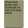 Wheat-Free, Gluten-Free Cookbook for Kids and Busy Adults door Connie Sarros