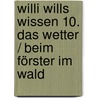 Willi wills wissen 10. Das Wetter / Beim Förster im Wald door Onbekend