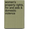 Women's Property Rights, Hiv And Aids & Domestic Violence by Unknown