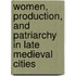 Women, Production, And Patriarchy In Late Medieval Cities