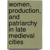 Women, Production, And Patriarchy In Late Medieval Cities by Martha Howell