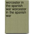 Worcester in the Spanish War Worcester in the Spanish War