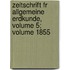 Zeitschrift Fr Allgemeine Erdkunde, Volume 5; Volume 1855