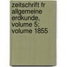 Zeitschrift Fr Allgemeine Erdkunde, Volume 5; Volume 1855 door Gesellschaft FüR. Erdkunde Zu Berlin