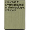 Zeitschrift Fr Krystallographie Und Mineralogie, Volume 5 door Onbekend