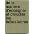 de La Maniere D'Enseigner Et D'Etudier Les Belles-Lettres