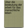 Über die Bedeutung der Arbeit für das menschliche Leben door Norbert P. Nüchter