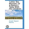 'Little Ten Minutes' Or A Pastor's Talks With His Children door Frank Tappan Bayley