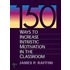 150 Ways to Increase Intrinsic Motivation in the Classroom