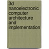 3d Nanoelectronic Computer Architecture And Implementation door Crawley Crawley