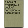 A Book of Hypocrisy, a Book of Corruption, a Book of Truth by John Slionski
