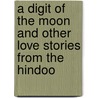 A Digit Of The Moon And Other Love Stories From The Hindoo door Francis William Bain