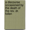 A Discourse Occasioned By The Death Of The Rev. Dr. Follen door William Ellery Channing