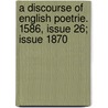 A Discourse Of English Poetrie. 1586, Issue 26; Issue 1870 door William Webbe