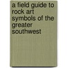 A Field Guide to Rock Art Symbols of the Greater Southwest door Alex Patterson