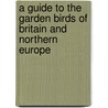 A Guide To The Garden Birds Of Britain And Northern Europe by Dave Farrow