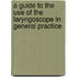 A Guide To The Use Of The Laryngoscope In General Practice