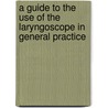 A Guide To The Use Of The Laryngoscope In General Practice door William Gordon Holmes