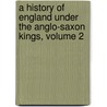 A History Of England Under The Anglo-Saxon Kings, Volume 2 door Johann Martin Lappenberg