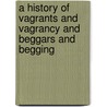 A History of Vagrants and Vagrancy and Beggars and Begging by Charles James Ribton-Turner