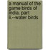 A Manual Of The Game Birds Of India. Part Ii.--Water Birds