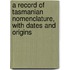 A Record Of Tasmanian Nomenclature, With Dates And Origins