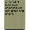 A Record Of Tasmanian Nomenclature, With Dates And Origins door J. Moore-Robinson