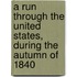 A Run Through The United States, During The Autumn Of 1840