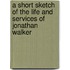 A Short Sketch of the Life and Services of Jonathan Walker