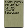 A Small Journey Through Love, Loss And General Observation door Samantha Singleton