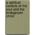 A Spiritual Canticle Of The Soul And The Bridegroom Christ