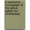 A Taxonomic Monograph Of The Genus Aglaia Lour (Meliaceae) door Royal Botanic Gardens