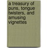 A Treasury Of Puns, Tongue Twisters, And Amusing Vignettes by Francis . G. Johann
