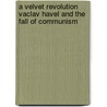A Velvet Revolution Vaclav Havel and the Fall of Communism door John Duberstein