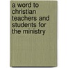 A Word To Christian Teachers And Students For The Ministry by Samuel Bradhurst Schieffelin