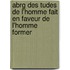 Abrg Des Tudes de L'Homme Fait En Faveur de L'Homme Former