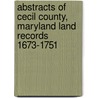 Abstracts Of Cecil County, Maryland Land Records 1673-1751 door June D. Brown