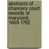 Abstracts Of Chancery Court Records Of Maryland, 1669-1782