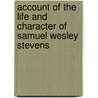 Account of the Life and Character of Samuel Wesley Stevens by Unknown