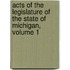 Acts of the Legislature of the State of Michigan, Volume 1