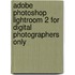 Adobe Photoshop Lightroom 2 for Digital Photographers Only