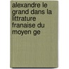 Alexandre Le Grand Dans La Littrature Franaise Du Moyen Ge by Paul Meyer
