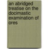 An Abridged Treatise On The Docimastic Examination Of Ores door Bruno Kerl