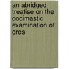 An Abridged Treatise On The Docimastic Examination Of Ores by Bruno Kerl