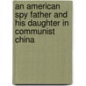 An American Spy Father And His Daughter In Communist China by Yuci Tan