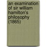 An Examination Of Sir William Hamilton's Philosophy (1865) door John Stuart Mill