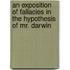 An Exposition Of Fallacies In The Hypothesis Of Mr. Darwin