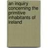An Inquiry Concerning The Primitive Inhabitants Of Ireland door Thomas Wood